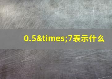 0.5×7表示什么