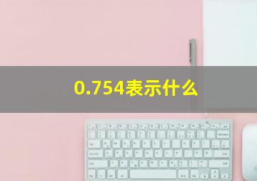 0.754表示什么