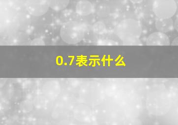 0.7表示什么