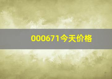 000671今天价格