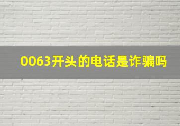 0063开头的电话是诈骗吗