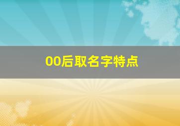 00后取名字特点