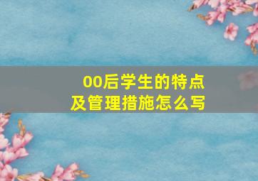 00后学生的特点及管理措施怎么写