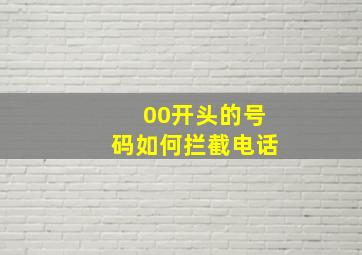 00开头的号码如何拦截电话