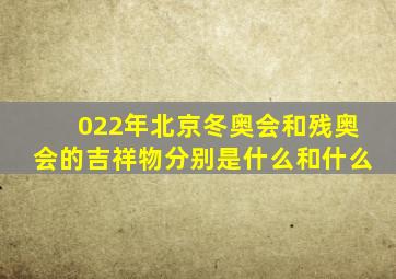 022年北京冬奥会和残奥会的吉祥物分别是什么和什么