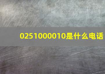 0251000010是什么电话