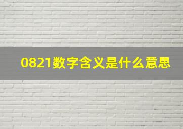 0821数字含义是什么意思