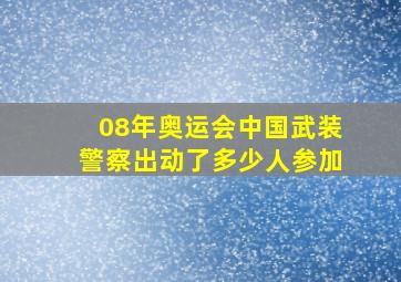 08年奥运会中国武装警察出动了多少人参加