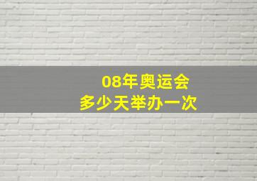 08年奥运会多少天举办一次