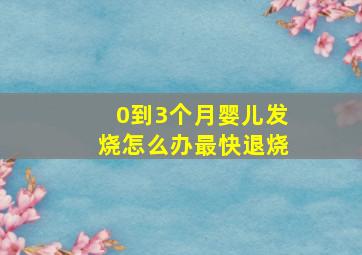 0到3个月婴儿发烧怎么办最快退烧