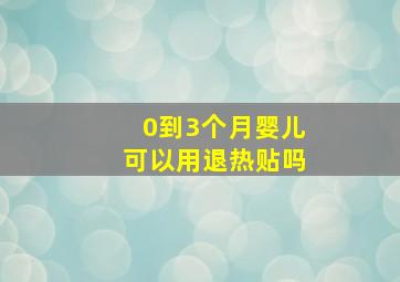 0到3个月婴儿可以用退热贴吗