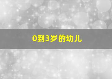 0到3岁的幼儿