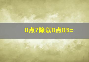 0点7除以0点03=