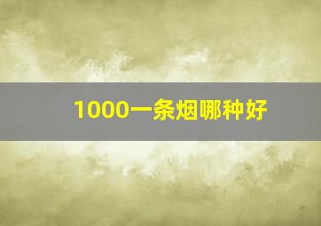 1000一条烟哪种好