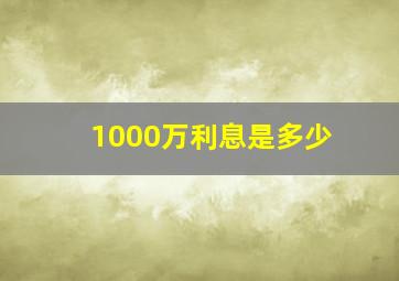 1000万利息是多少