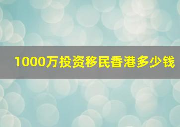 1000万投资移民香港多少钱