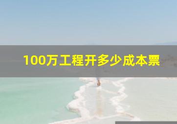 100万工程开多少成本票