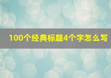 100个经典标题4个字怎么写