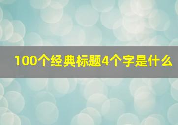 100个经典标题4个字是什么