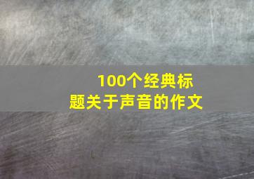 100个经典标题关于声音的作文