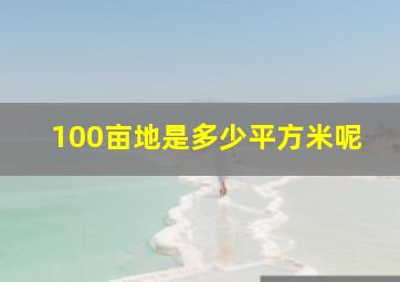 100亩地是多少平方米呢