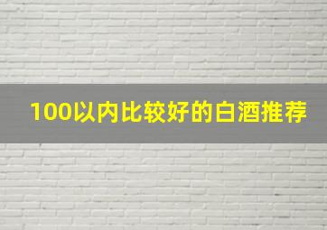 100以内比较好的白酒推荐