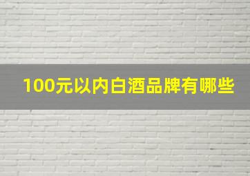 100元以内白酒品牌有哪些