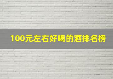 100元左右好喝的酒排名榜