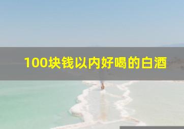 100块钱以内好喝的白酒