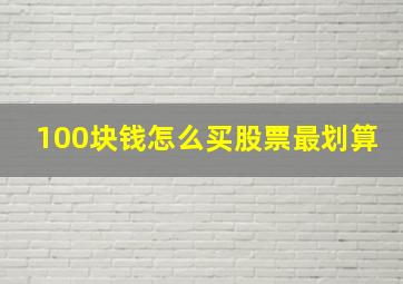 100块钱怎么买股票最划算