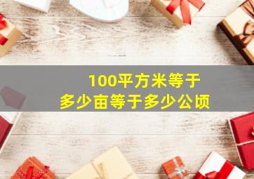 100平方米等于多少亩等于多少公顷