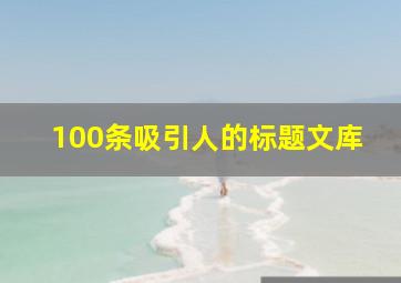 100条吸引人的标题文库