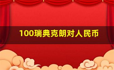 100瑞典克朗对人民币