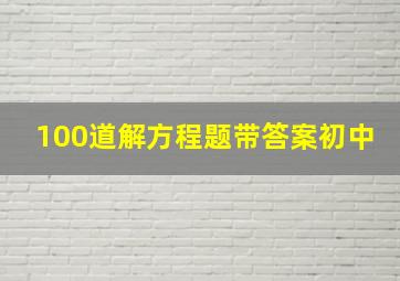 100道解方程题带答案初中