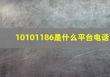 10101186是什么平台电话