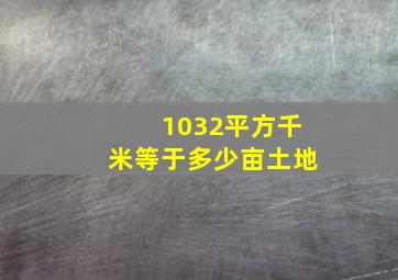 1032平方千米等于多少亩土地