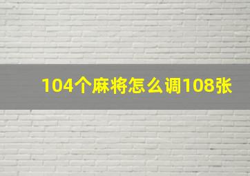 104个麻将怎么调108张