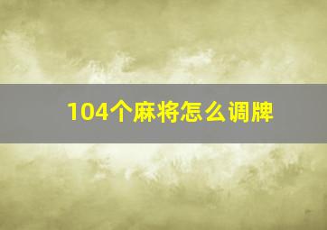 104个麻将怎么调牌