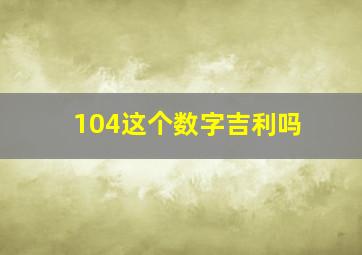 104这个数字吉利吗