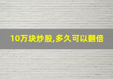 10万块炒股,多久可以翻倍