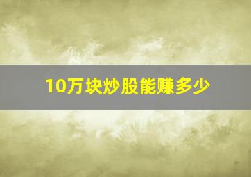 10万块炒股能赚多少