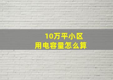 10万平小区用电容量怎么算