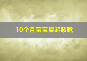 10个月宝宝晨起咳嗽