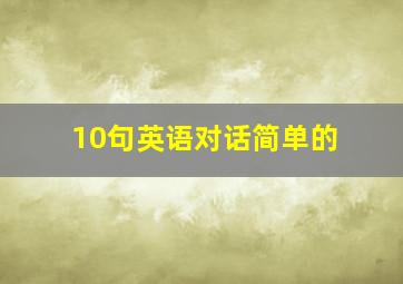 10句英语对话简单的