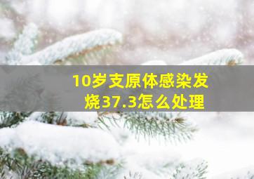 10岁支原体感染发烧37.3怎么处理