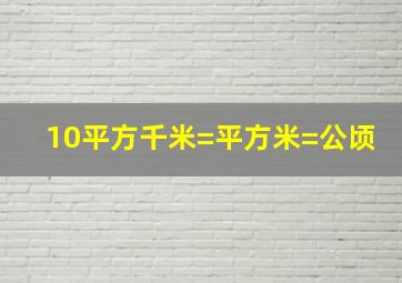 10平方千米=平方米=公顷