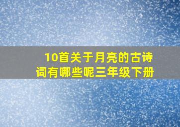 10首关于月亮的古诗词有哪些呢三年级下册