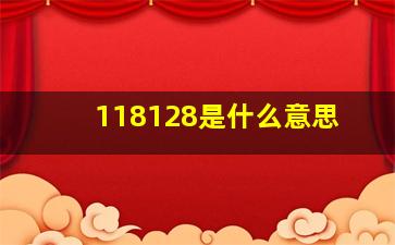 118128是什么意思