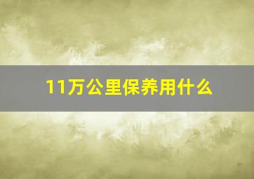 11万公里保养用什么