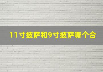 11寸披萨和9寸披萨哪个合